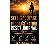 Self-Sabotage and Procrastination Reset Journal for Women: A 60-Day Discipline and Consistency System: Stop Avoidance, Break Bad Habits, Take Action ... What You Start Without Relying on Motivation