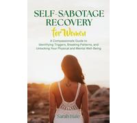 Self-Sabotage Recovery for Women: A Compassionate Guide to Identifying Triggers, Breaking Patterns, and Unlocking Your Physical and Mental Well-Being (Women's Topics)