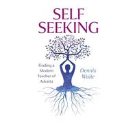 SELF SEEKING: Finding a Modern Teacher of Advaita