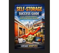 Self-Storage Success Guide: Acquire, Automate & Scale Your Passive Storage Business Step-by-Step