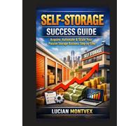 Self-Storage Success Guide: Acquire, Automate & Scale Your Passive Storage Business Step-by-Step