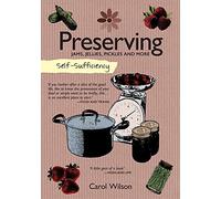 Self-Sufficiency: Preserving: Jams, Jellies, Pickles and More: 7