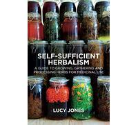 Self-Sufficient Herbalism: A Guide to Growing, Gathering and Processing Herbs for Medicinal Use