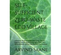 Self-Sufficient Zero-Waste Eco Village: A Practical Guide to Sustainable Living, Circular Economy Design, Regenerative Agriculture, Zero-Waste Systems, and Climate-Resilient Communities