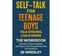Self-Talk for Teenage Boys: Talk Strong, Live Strong - The Workbook: Exercises to Build Confidence, Self-Esteem, and A Strong Mindset with The TAG Method