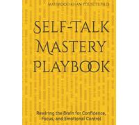Self-Talk Mastery Playbook: Rewiring the Brain for Confidence, Focus, and Emotional Control