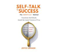SELF-TALK TO SUCCESS: The IDENTIT.E.A Reset Method to Build Confidence, Manage Self-Doubt, and Rewire Your Mindset