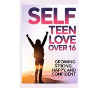 SELF TEEN LOVE OVER 16: Growing Strong, Happy, and Confident