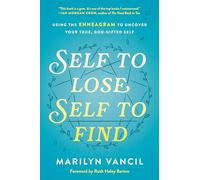 Self to Lose, Self to Find: Using the Enneagram to Uncover Your True, God-Gifted Self