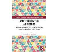 Self-Translation as Method: Modern Sinophone Self-Translators and their Transmediated Afterlives (Routledge Advances in Translation and Interpreting Studies)