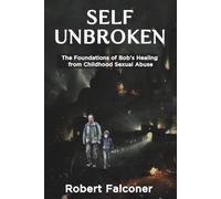 Self Unbroken: The Foundations of Bob's Healing from Childhood Sexual Abuse