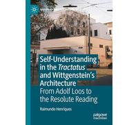 Self-understanding in the Tractatus and Wittgenstein’s Architecture: From Adolf Loos to the Resolute Reading (History of Analytic Philosophy)