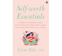 Self-worth Essentials: A Workbook to Understand Yourself, Accept Yourself, Like Yourself, Respect Yourself, Be Confident, Enjoy Yourself, and Love Yourself