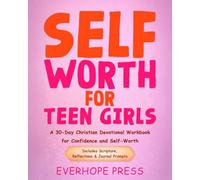 Self Worth for Teen Girls: A 30-Day Christian Devotional Workbook for Confidence and Self-Worth: For Teen Girls Struggling With Comparison, Insecurity, and Self-Doubt
