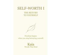 SELF-WORTH I : The Return to Yourself: Freedom begins when you stop betraying yourself.