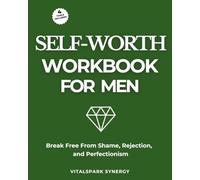 Self-Worth Workbook for Men: Break Free From Shame, Rejection, and Perfectionism (Men’s Self-Mastery Series)