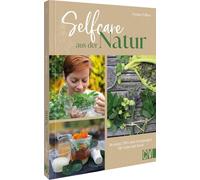 Selfcare aus der Natur: Rezepte, DIYs, und Anregungen für Körper, Geist und Seele