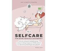 Selfcare für deine mentale Gesundheit: Wie du wirksame Selbstfürsorge in deinen Alltag integrierst OHNE einfach nur das Schaumbadregal leerzukaufen (Mini-Ratgeber "Anti Stress Playbooks")