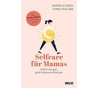 Selfcare für Mamas: Geht's dir gut, geht's deinem Kind gut. Das etwas andere Erziehungsbuch