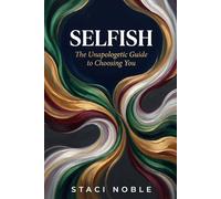 SELFISH: The Unapologetic Guide to Choosing You