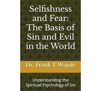Selfishness and Fear: The Basis of Sin and Evil in the World: Understanding the Spiritual Psychology of Sin