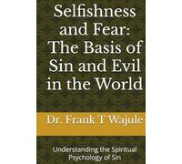 Selfishness and Fear: The Basis of Sin and Evil in the World: Understanding the Spiritual Psychology of Sin