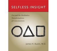 Selfless Insight: Zen and the Meditative Transformations of Consciousness