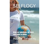 SELFLOGY: Wege zur Selbstliebe: Die Kunst, sich selbst zu helfen