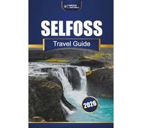 SELFOSS TRAVEL GUIDE 2026: Exploring South Iceland's Attractions, Activities, and Practical Tips