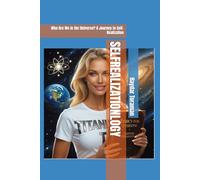 SELFREALIZATIONLOGY: Who Are We in the Universe? A Journey to Self-Realization