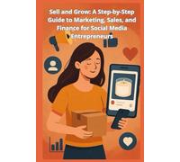 Sell and Grow: A Step-by-Step Guide to Marketing, Sales, and Finance for Social Media Entrepreneurs