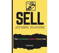 Sell Anything to Anyone: The Psychology Behind Every Sale
