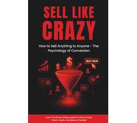 SELL LIKE CRAZY: How to Sell Anything to Anyone -The Psychology of Conversion