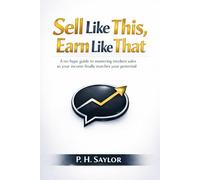 Sell Like This, Earn Like That: A no-hype guide to mastering modern sales so your income finally matches your potential