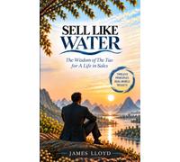 Sell Like Water: The Wisdom of the Tao for a Life in Sales