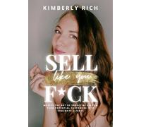 Sell Like You F*ck: Master the Art of Seductive Sales & Turn Potential Customers Into Soulmate Clients