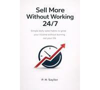 Sell More Without Working 24/7: Simple daily sales habits to grow your income without burning out your life