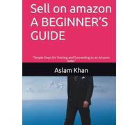 Sell on amazon A BEGINNER’S GUIDE: “Simple Steps for Starting and Succeeding as an Amazon Seller”