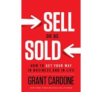 Sell or Be Sold: How to Get Your Way in Business and in Life