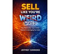 Sell The Way You're Wired: Your Personality Type Under Pressure Is Sabotaging Your Sales