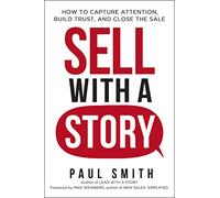 Sell with a Story: How to Capture Attention, Build Trust, and Close the Sale