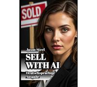 SELL WITH AI: Der KI-Werkzeugkasten für Immobilienmakler: Mit ChatGPT und Claude Leads gewinnen, Exposés schreiben und mehr Abschlüsse erzielen