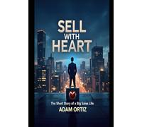 SELL WITH HEART: The Short Story of a Big Sales Life