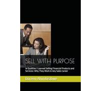 SELL WITH PURPOSE: 14 Qualities I Learned Selling Financial Products and Services: Why They Work in Any Sales Career