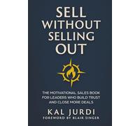 Sell Without Selling Out: The Motivational Sales Book for Leaders Who Build Trust and Close More Deals