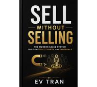 Sell Without Selling: The Modern Sales System Built on Trust, Clarity, and Experience