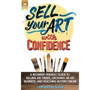 Sell Your Art with Confidence: How to Sell Art Prints Online and Build a Small Art Business for Creative Hobbyists