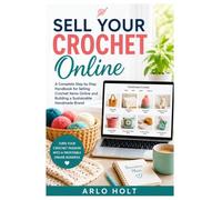 Sell Your Crochet Online: A Complete Step by Step Handbook for Selling Crochet Items Online and Building a Sustainable Handmade Brand (Creative Pursuits Library)