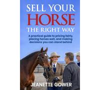 Sell Your Horse The Right Way: A practical guide to pricing fairly, placing horses well, and making decisions you can stand behind
