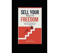 Sell Your Way To Freedom : Master The Art Of Selling And Never Worry About Money Again